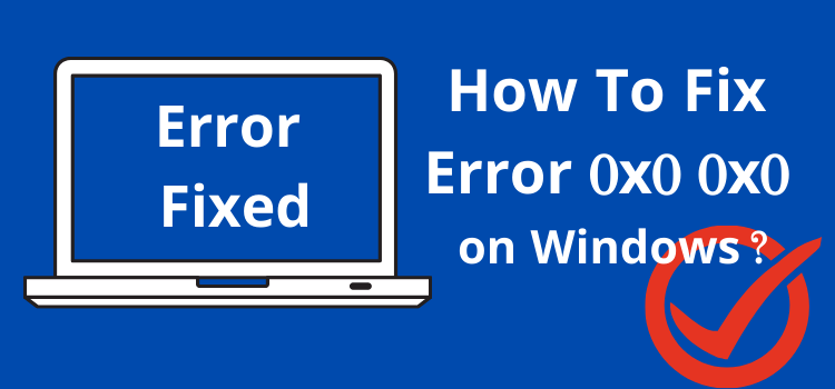 How To Fix Error 0x0 0x0 on Windows [Best Easy Solutions]