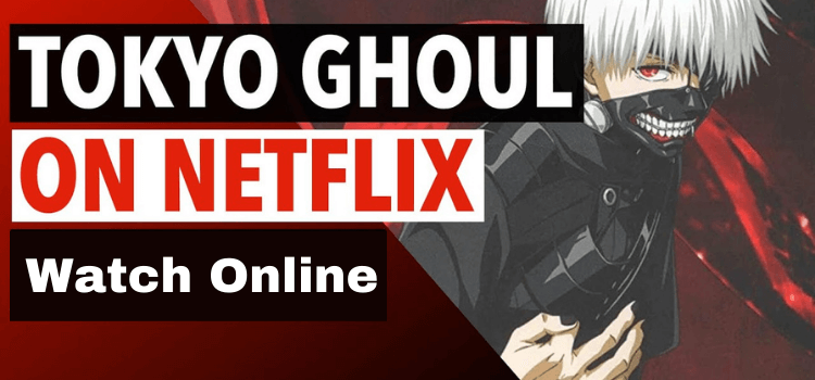 Is Tokyo Ghoul on Netflix [How to Watch Online]