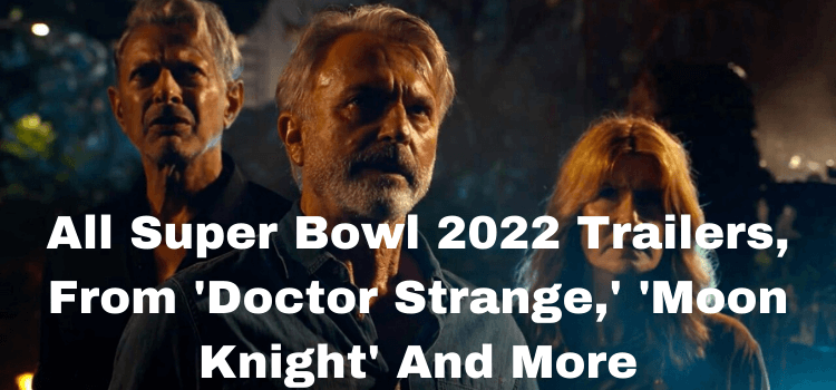 All Super Bowl 2022 Trailers, From 'Doctor Strange,' 'Moon Knight' And More