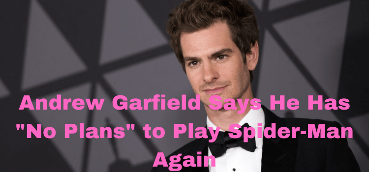 Andrew Garfield Says He Has No Plans to Play Spider-Man Again